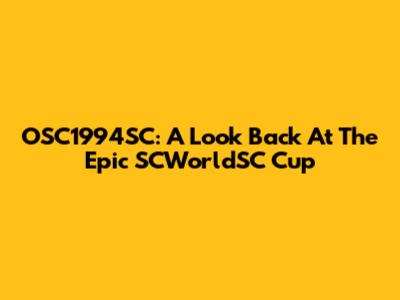 OSC1994SC: A Look Back At The Epic SCWorldSC Cup