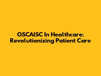 OSCAISC In Healthcare: Revolutionizing Patient Care