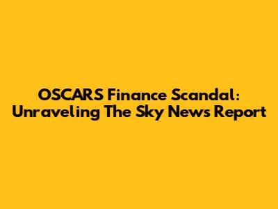 OSCARS Finance Scandal: Unraveling The Sky News Report