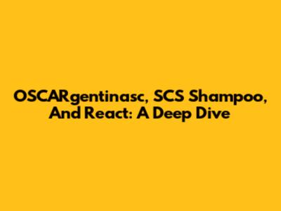 OSCARgentinasc, SCS Shampoo, And React: A Deep Dive