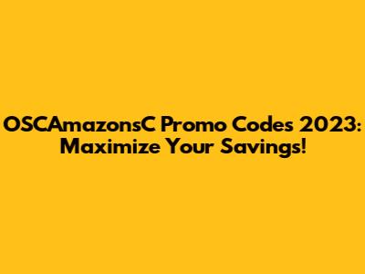 OSCAmazonsC Promo Codes 2023: Maximize Your Savings!
