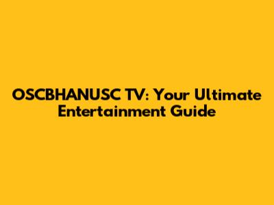 OSCBHANUSC TV: Your Ultimate Entertainment Guide