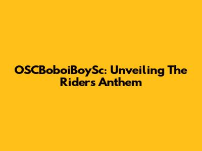 OSCBoboiBoySc: Unveiling The Rider's Anthem