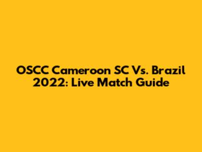 OSCC Cameroon SC Vs. Brazil 2022: Live Match Guide