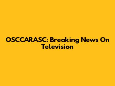 OSCCARASC: Breaking News On Television
