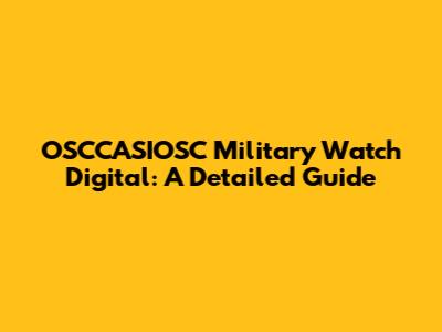 OSCCASIOSC Military Watch Digital: A Detailed Guide