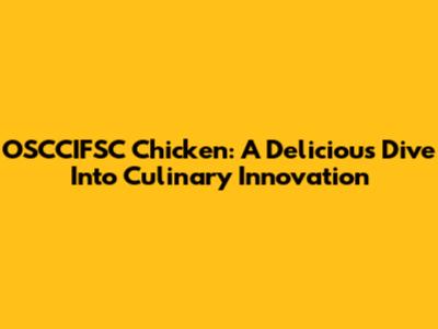 OSCCIFSC Chicken: A Delicious Dive Into Culinary Innovation