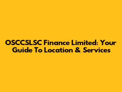 OSCCSLSC Finance Limited: Your Guide To Location & Services