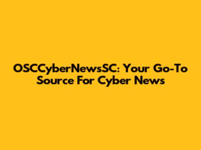 OSCCyberNewsSC: Your Go-To Source For Cyber News