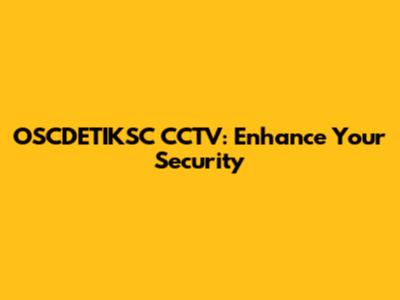OSCDETIKSC CCTV: Enhance Your Security