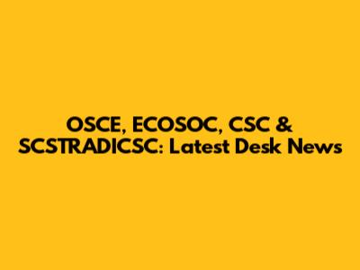 OSCE, ECOSOC, CSC & SCSTRADICSC: Latest Desk News