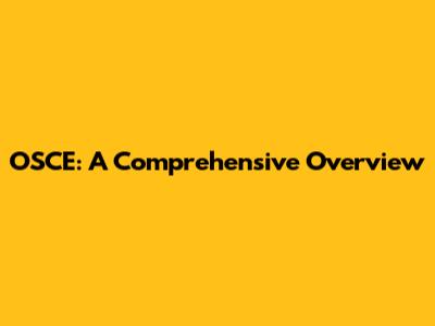 OSCE: A Comprehensive Overview