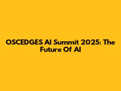 OSCEDGES AI Summit 2025: The Future Of AI