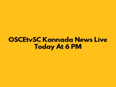OSCEtvSC Kannada News Live Today At 6 PM