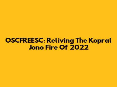 OSCFREESC: Reliving The Kopral Jono Fire Of 2022