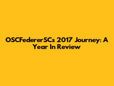 OSCFedererSC's 2017 Journey: A Year In Review