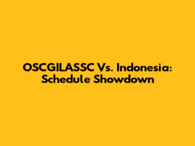 OSCGILASSC Vs. Indonesia: Schedule Showdown