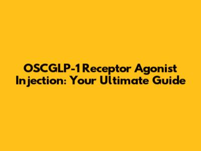 OSCGLP-1 Receptor Agonist Injection: Your Ultimate Guide