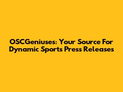 OSCGeniuses: Your Source For Dynamic Sports Press Releases