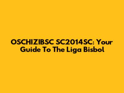 OSCHIZIBSC SC2014SC: Your Guide To The Liga Bisbol