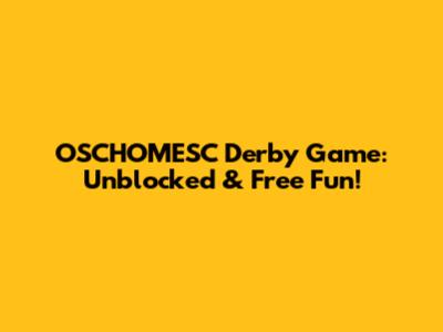 OSCHOMESC Derby Game: Unblocked & Free Fun!