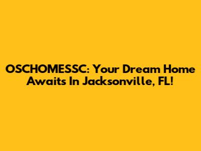 OSCHOMESSC: Your Dream Home Awaits In Jacksonville, FL!
