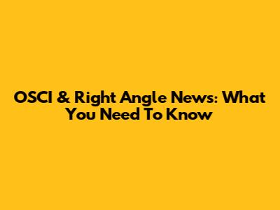 OSCI & Right Angle News: What You Need To Know