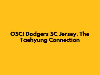 OSCI Dodgers SC Jersey: The Taehyung Connection