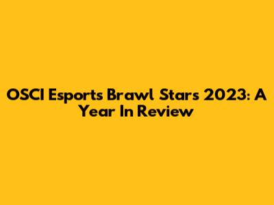 OSCI Esports Brawl Stars 2023: A Year In Review