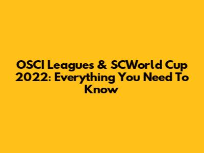 OSCI Leagues & SCWorld Cup 2022: Everything You Need To Know