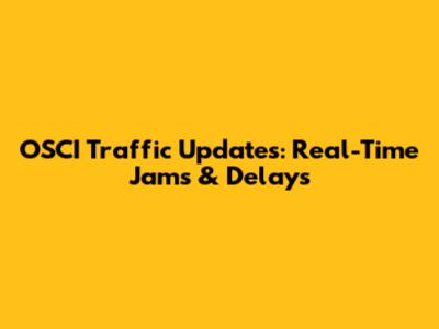 OSCI Traffic Updates: Real-Time Jams & Delays