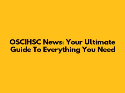 OSCIHSC News: Your Ultimate Guide To Everything You Need
