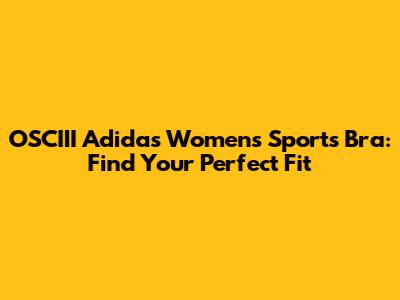 OSCIII Adidas Women's Sports Bra: Find Your Perfect Fit