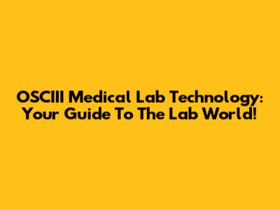 OSCIII Medical Lab Technology: Your Guide To The Lab World!