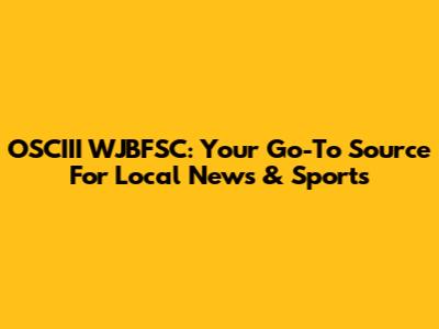 OSCIII WJBFSC: Your Go-To Source For Local News & Sports