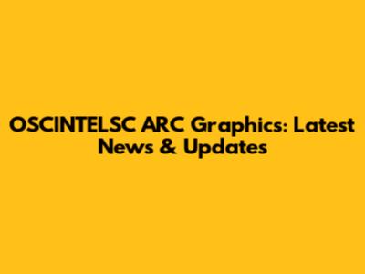 OSCINTELSC ARC Graphics: Latest News & Updates