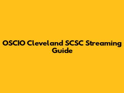 OSCIO Cleveland SCSC Streaming Guide