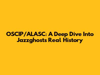 OSCIP/ALASC: A Deep Dive Into Jazzghost's Real History