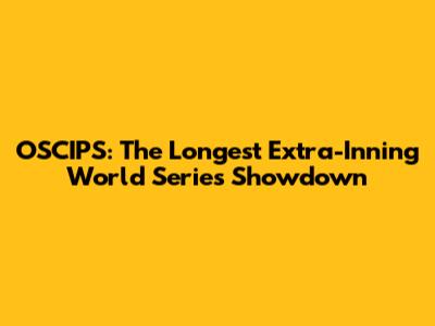 OSCIPS: The Longest Extra-Inning World Series Showdown