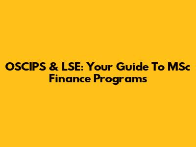 OSCIPS & LSE: Your Guide To MSc Finance Programs