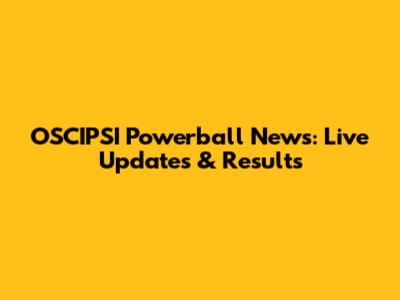 OSCIPSI Powerball News: Live Updates & Results