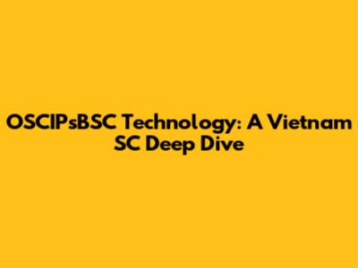 OSCIPsBSC Technology: A Vietnam SC Deep Dive