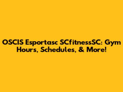 OSCIS Esportasc SCfitnessSC: Gym Hours, Schedules, & More!