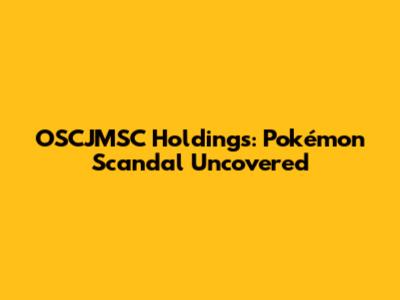 OSCJMSC Holdings: Pokémon Scandal Uncovered
