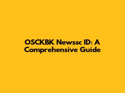 OSCKBK Newssc ID: A Comprehensive Guide