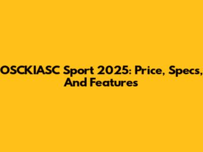 OSCKIASC Sport 2025: Price, Specs, And Features