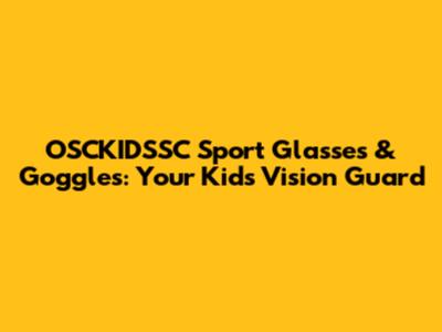 OSCKIDSSC Sport Glasses & Goggles: Your Kids' Vision Guard