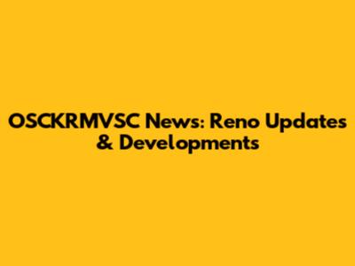 OSCKRMVSC News: Reno Updates & Developments