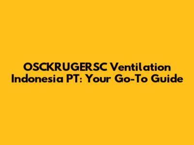 OSCKRUGERSC Ventilation Indonesia PT: Your Go-To Guide