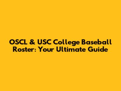 OSCL & USC College Baseball Roster: Your Ultimate Guide